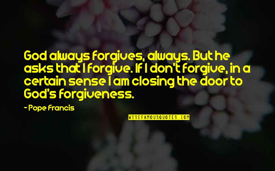 Aisee Quotes By Pope Francis: God always forgives, always. But he asks that
