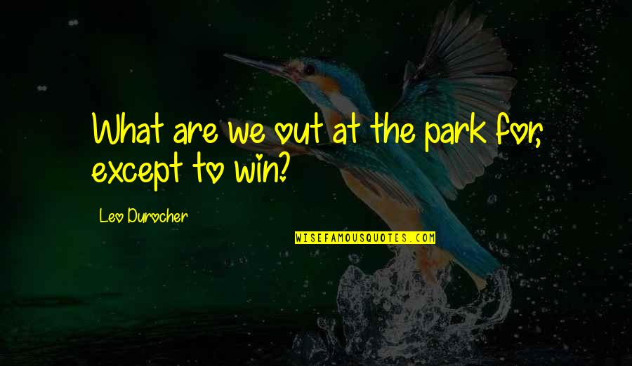 Aisha Abu Bakr Quotes By Leo Durocher: What are we out at the park for,