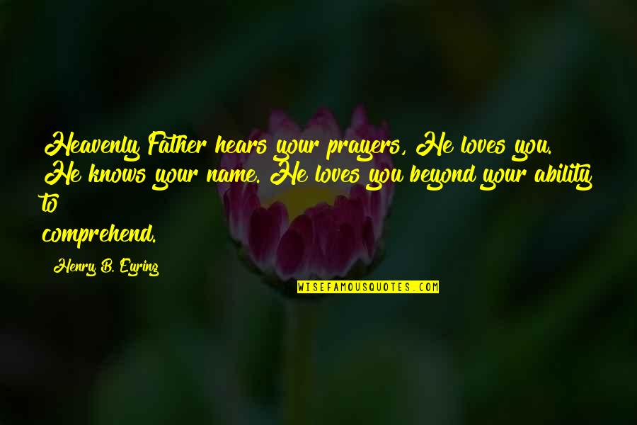 Aisha Hadith Quotes By Henry B. Eyring: Heavenly Father hears your prayers, He loves you.