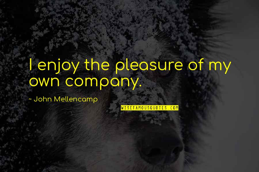 Aisha Song Quotes By John Mellencamp: I enjoy the pleasure of my own company. Aisha Song Quotes By John Mellencamp: I enjoy the pleasure of my own company.