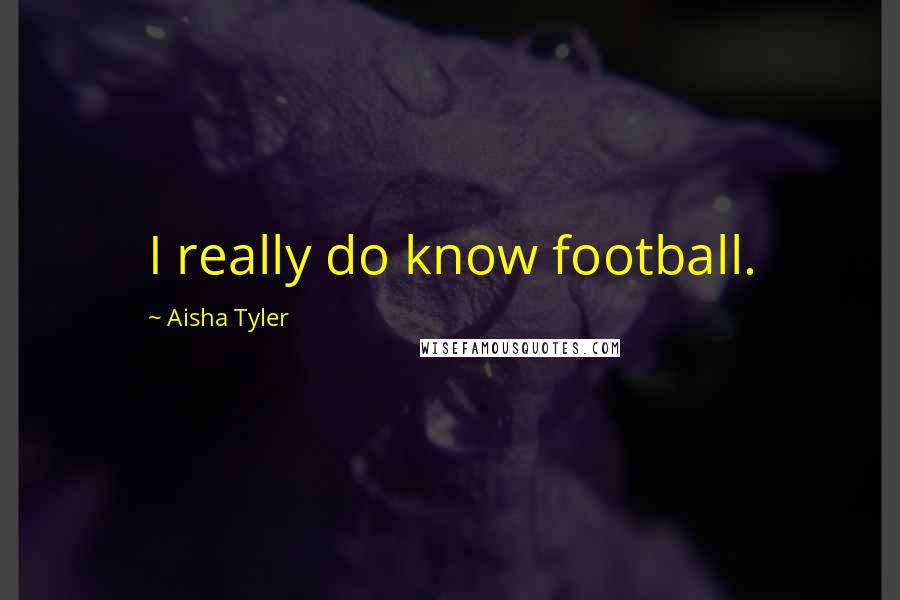 Aisha Tyler quotes: I really do know football.