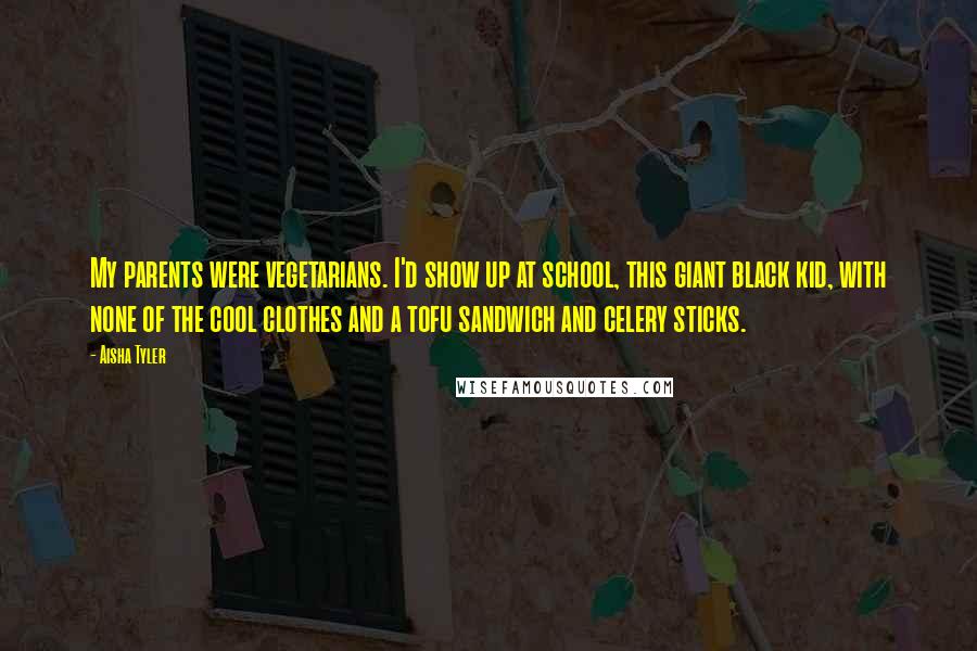 Aisha Tyler quotes: My parents were vegetarians. I'd show up at school, this giant black kid, with none of the cool clothes and a tofu sandwich and celery sticks. Aisha Tyler quotes: My parents were vegetarians. I'd show up at school, this giant black kid, with none of the cool clothes and a tofu sandwich and celery sticks.