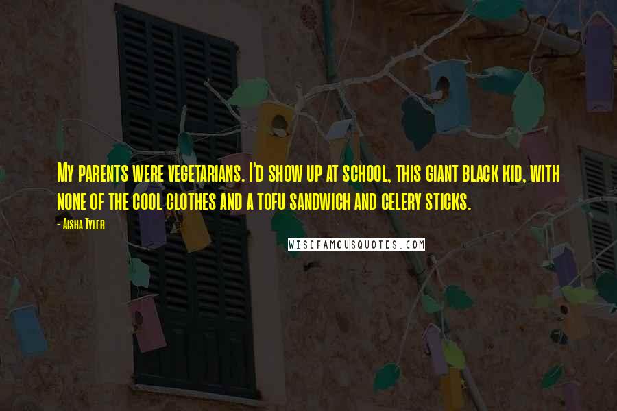 Aisha Tyler quotes: My parents were vegetarians. I'd show up at school, this giant black kid, with none of the cool clothes and a tofu sandwich and celery sticks.