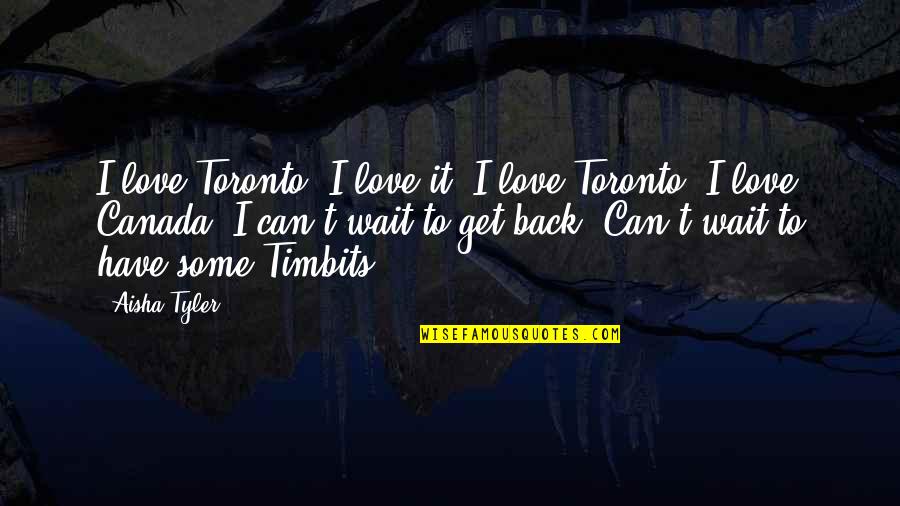 Aisha Tyler Quotes By Aisha Tyler: I love Toronto. I love it. I love