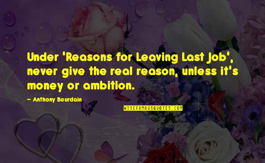 Aishah Ra Quotes By Anthony Bourdain: Under 'Reasons for Leaving Last Job', never give