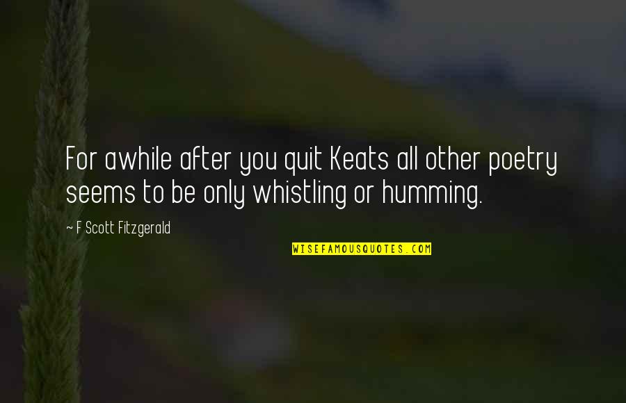 Aishat Raji Quotes By F Scott Fitzgerald: For awhile after you quit Keats all other Aishat Raji Quotes By F Scott Fitzgerald: For awhile after you quit Keats all other