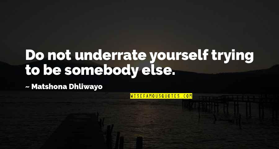 Aishat Raji Quotes By Matshona Dhliwayo: Do not underrate yourself trying to be somebody Aishat Raji Quotes By Matshona Dhliwayo: Do not underrate yourself trying to be somebody