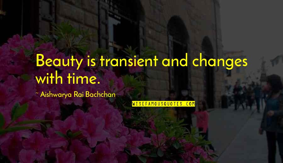 Aishwarya Quotes By Aishwarya Rai Bachchan: Beauty is transient and changes with time.