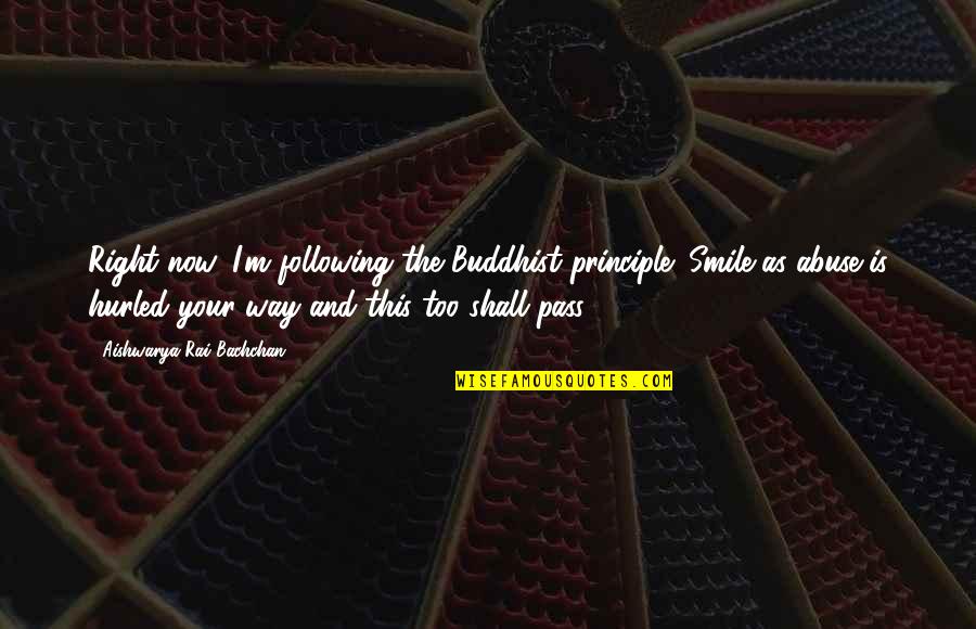 Aishwarya Quotes By Aishwarya Rai Bachchan: Right now, I'm following the Buddhist principle: Smile