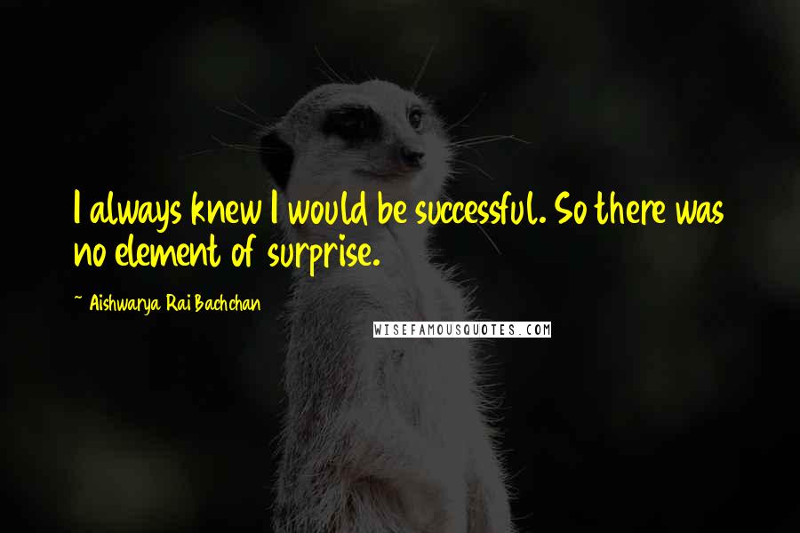 Aishwarya Rai Bachchan quotes: I always knew I would be successful. So there was no element of surprise.