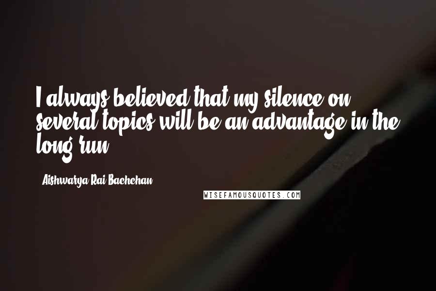 Aishwarya Rai Bachchan quotes: I always believed that my silence on several topics will be an advantage in the long run.