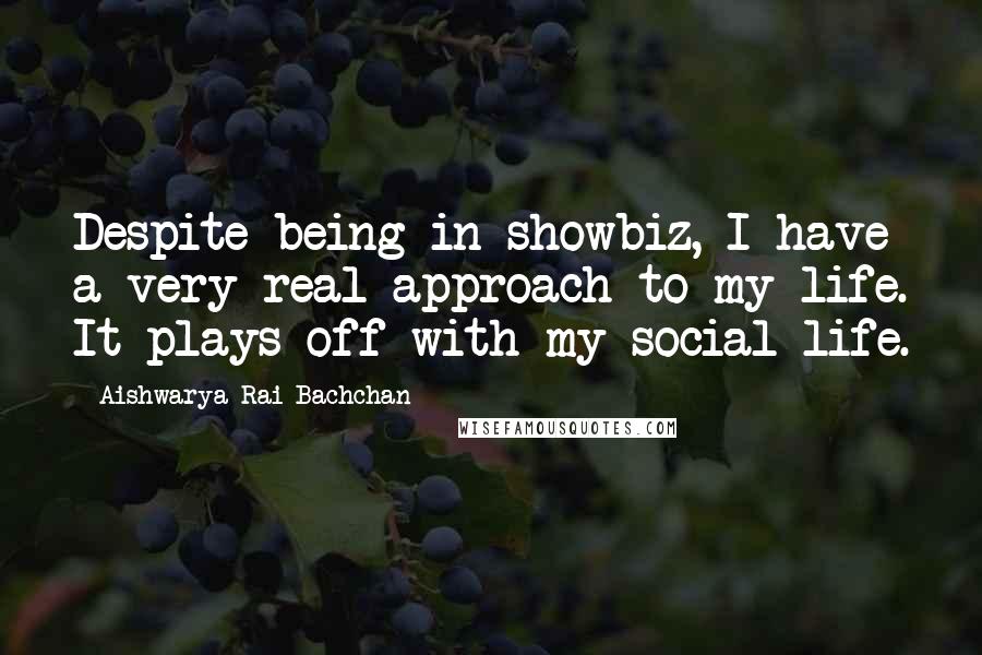 Aishwarya Rai Bachchan quotes: Despite being in showbiz, I have a very real approach to my life. It plays off with my social life.