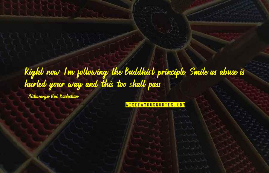 Aishwarya Rai Bachchan Quotes By Aishwarya Rai Bachchan: Right now, I'm following the Buddhist principle: Smile Aishwarya Rai Bachchan Quotes By Aishwarya Rai Bachchan: Right now, I'm following the Buddhist principle: Smile