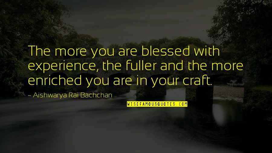 Aishwarya Rai Best Quotes By Aishwarya Rai Bachchan: The more you are blessed with experience, the Aishwarya Rai Best Quotes By Aishwarya Rai Bachchan: The more you are blessed with experience, the