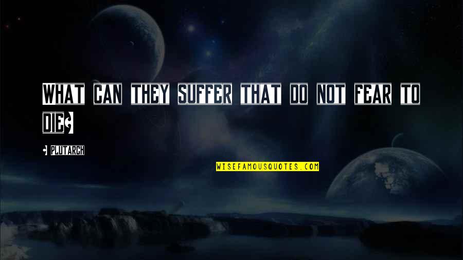 Aisidan Quotes By Plutarch: What can they suffer that do not fear