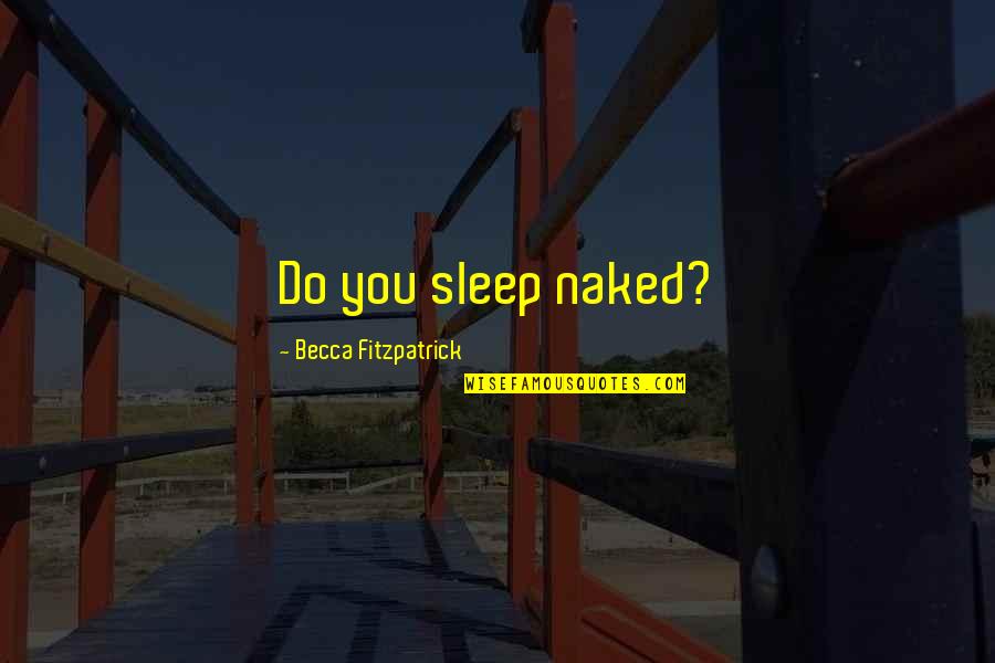Aislado Significado Quotes By Becca Fitzpatrick: Do you sleep naked? Aislado Significado Quotes By Becca Fitzpatrick: Do you sleep naked?