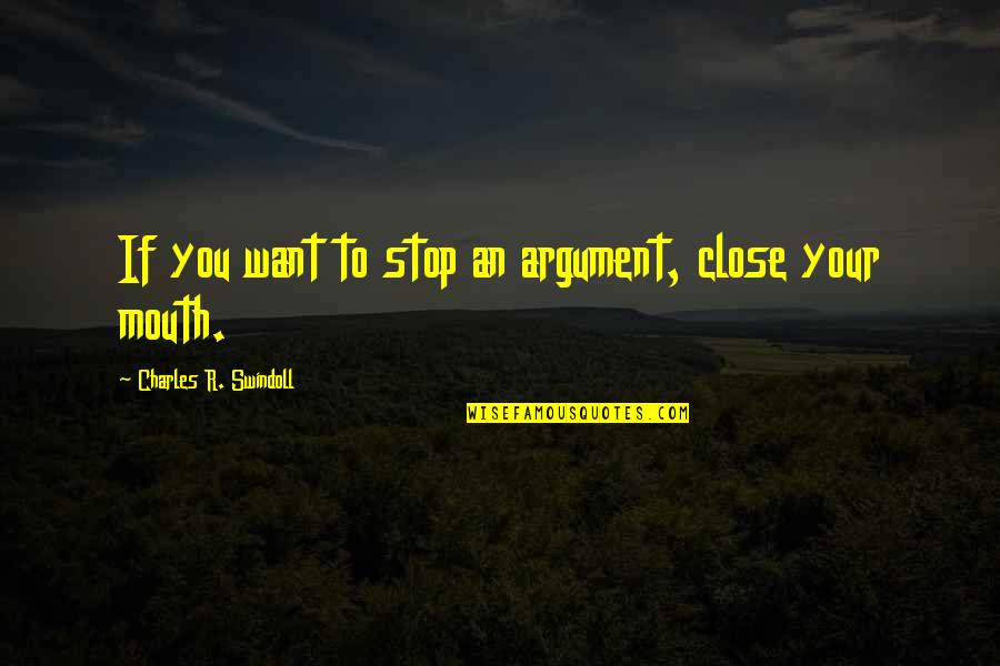 Aislados Tribe Quotes By Charles R. Swindoll: If you want to stop an argument, close