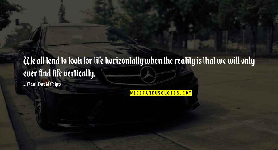 Aislados Tribe Quotes By Paul David Tripp: We all tend to look for life horizontally