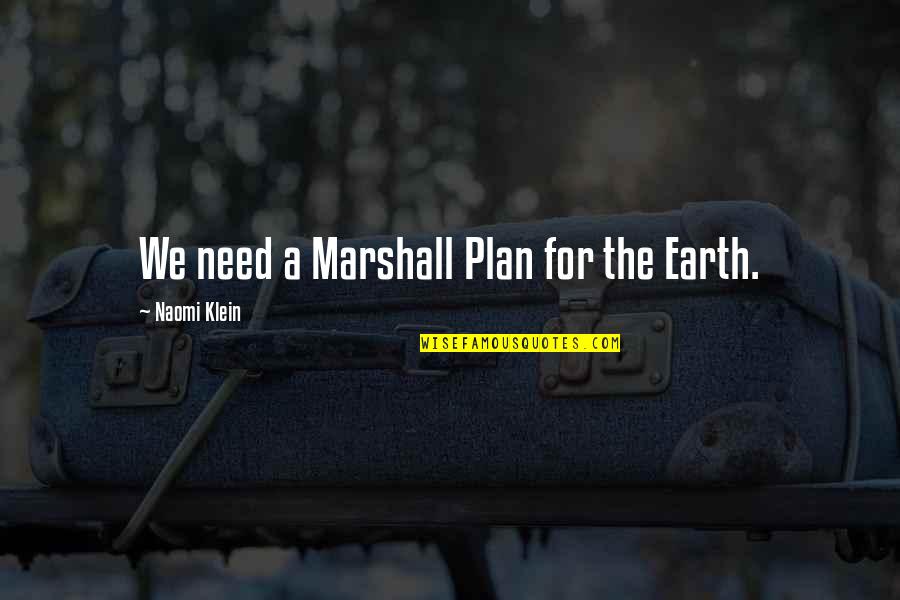 Aislamiento Reproductivo Quotes By Naomi Klein: We need a Marshall Plan for the Earth.