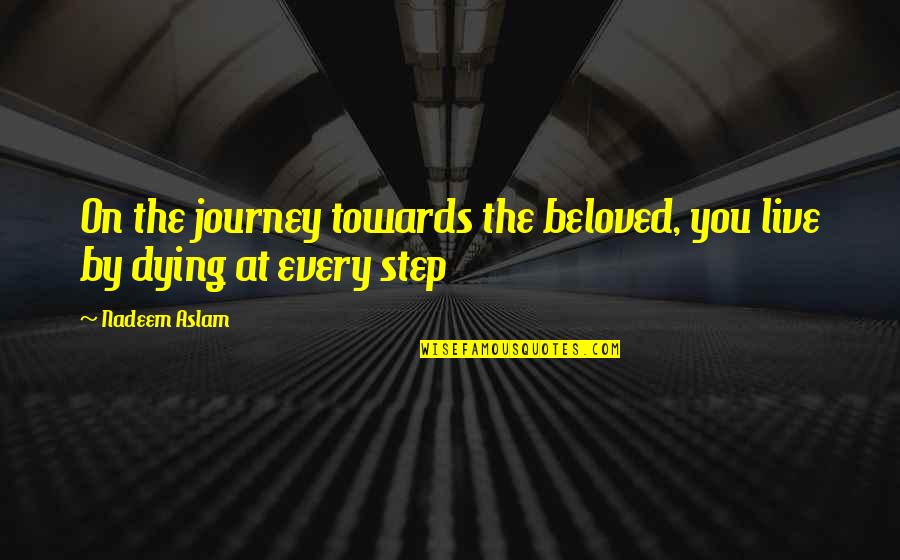 Aislantes Quotes By Nadeem Aslam: On the journey towards the beloved, you live