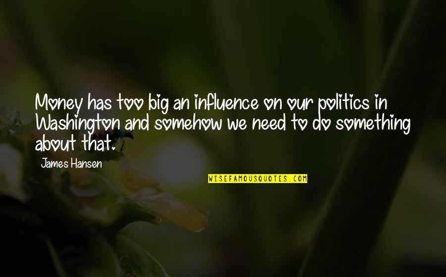 Aisle 8a Quotes By James Hansen: Money has too big an influence on our Aisle 8a Quotes By James Hansen: Money has too big an influence on our