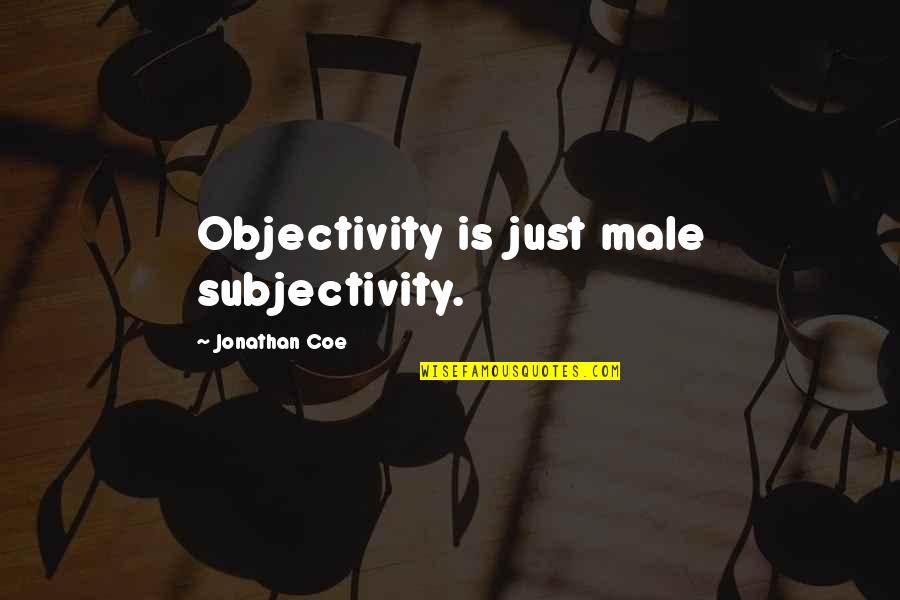 Aisle 8a Quotes By Jonathan Coe: Objectivity is just male subjectivity. Aisle 8a Quotes By Jonathan Coe: Objectivity is just male subjectivity.
