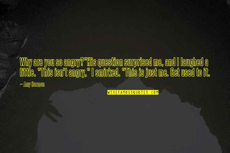 Aisles Quotes By Amy Harmon: Why are you so angry?"His question surprised me, Aisles Quotes By Amy Harmon: Why are you so angry?"His question surprised me,