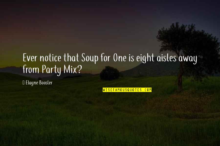 Aisles Quotes By Elayne Boosler: Ever notice that Soup for One is eight
