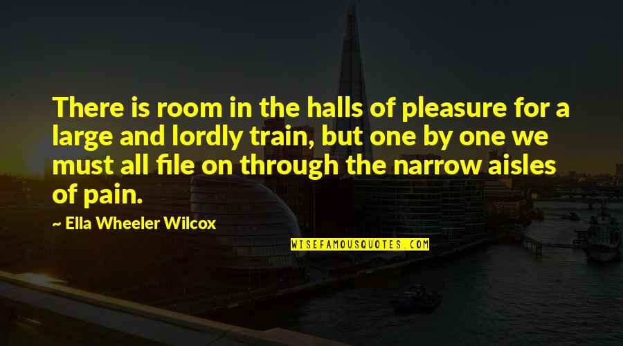 Aisles Quotes By Ella Wheeler Wilcox: There is room in the halls of pleasure