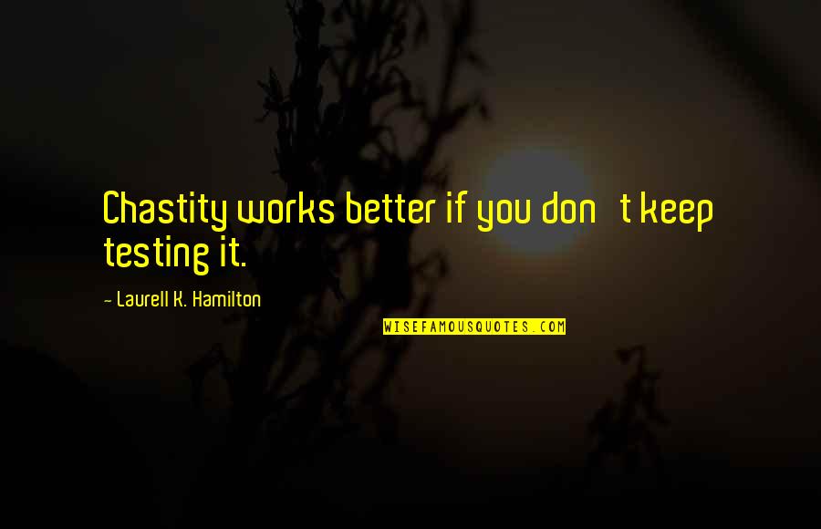 Aisles Quotes By Laurell K. Hamilton: Chastity works better if you don't keep testing Aisles Quotes By Laurell K. Hamilton: Chastity works better if you don't keep testing