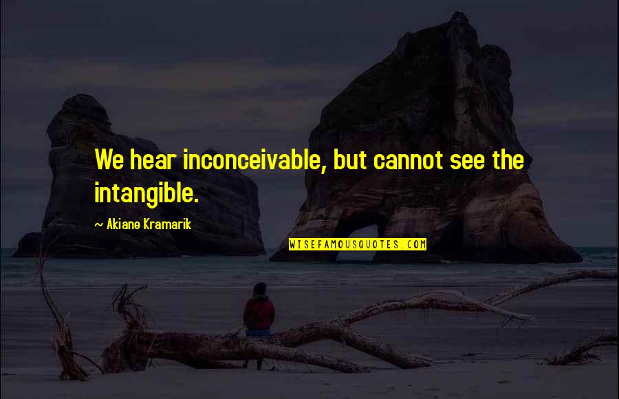 Aisling Corcoran Quotes By Akiane Kramarik: We hear inconceivable, but cannot see the intangible. Aisling Corcoran Quotes By Akiane Kramarik: We hear inconceivable, but cannot see the intangible.