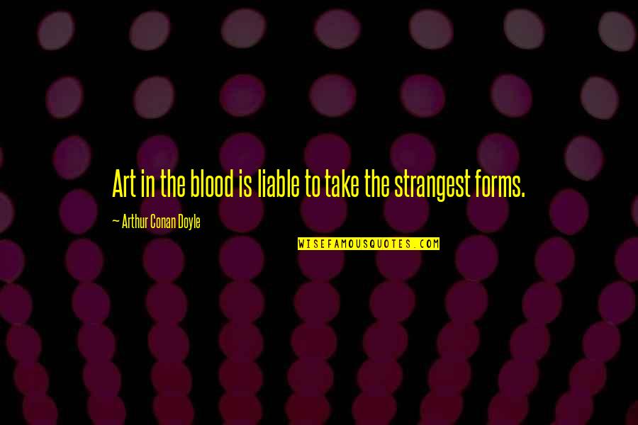 Aisling Corcoran Quotes By Arthur Conan Doyle: Art in the blood is liable to take Aisling Corcoran Quotes By Arthur Conan Doyle: Art in the blood is liable to take