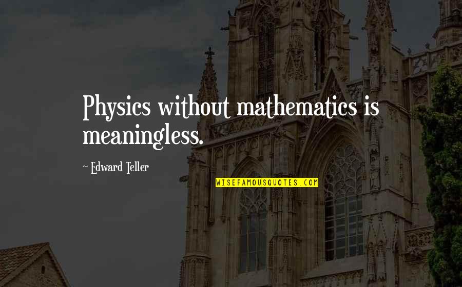 Aisling Corcoran Quotes By Edward Teller: Physics without mathematics is meaningless. Aisling Corcoran Quotes By Edward Teller: Physics without mathematics is meaningless.