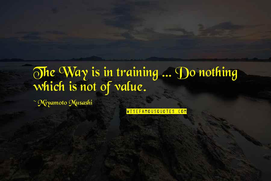 Aisling Quotes By Miyamoto Musashi: The Way is in training ... Do nothing