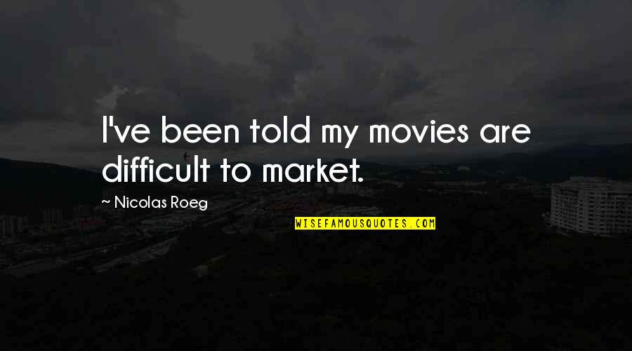 Aisling Tucker Quotes By Nicolas Roeg: I've been told my movies are difficult to Aisling Tucker Quotes By Nicolas Roeg: I've been told my movies are difficult to