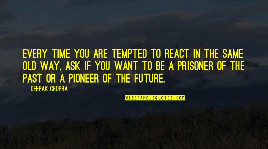 Aislynn Hayes Quotes By Deepak Chopra: Every time you are tempted to react in Aislynn Hayes Quotes By Deepak Chopra: Every time you are tempted to react in