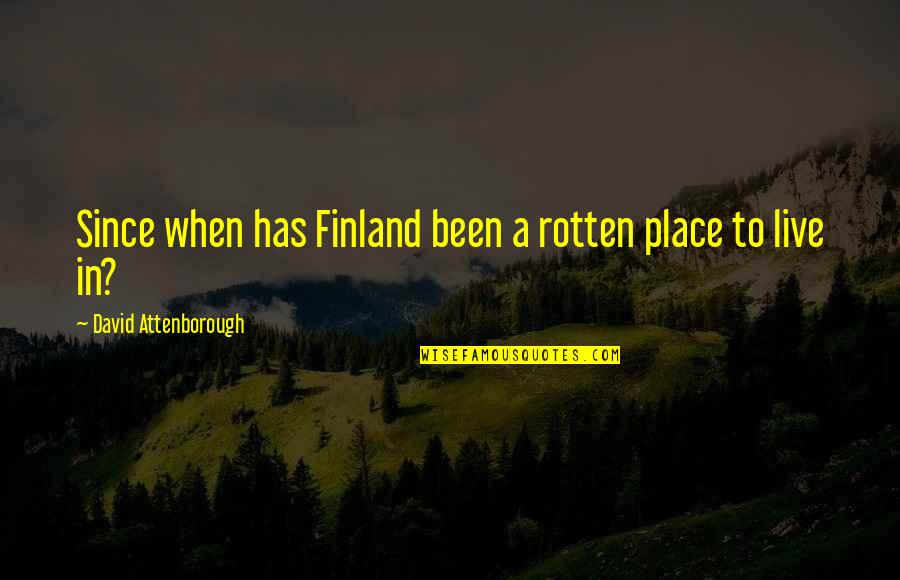Aispuro Family Quotes By David Attenborough: Since when has Finland been a rotten place Aispuro Family Quotes By David Attenborough: Since when has Finland been a rotten place