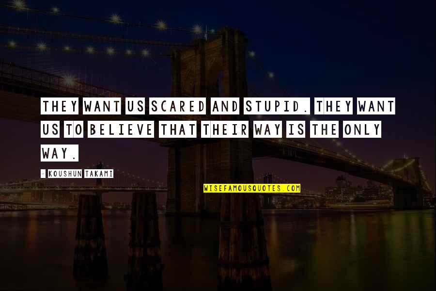 Aissata Toure Quotes By Koushun Takami: They want us scared and stupid. They want Aissata Toure Quotes By Koushun Takami: They want us scared and stupid. They want