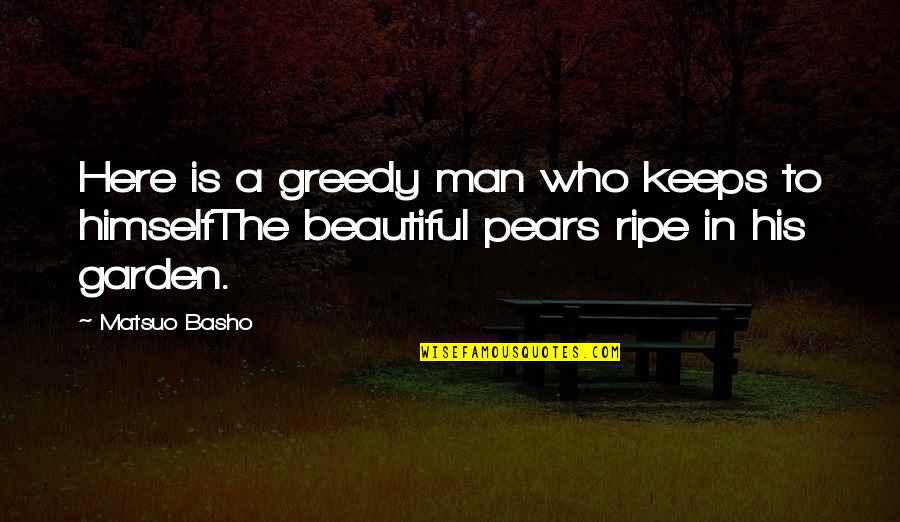 Aissatou Ndiaye Quotes By Matsuo Basho: Here is a greedy man who keeps to