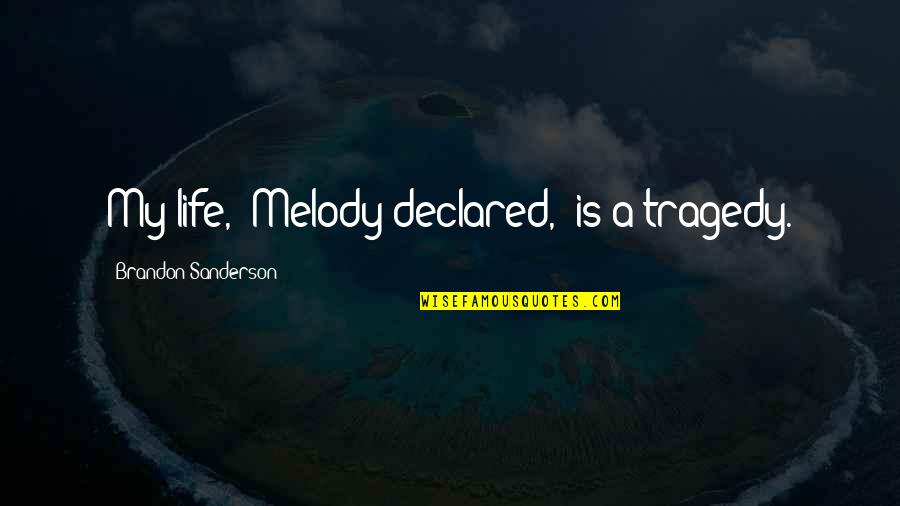 Aisse Full Quotes By Brandon Sanderson: My life," Melody declared, "is a tragedy. Aisse Full Quotes By Brandon Sanderson: My life," Melody declared, "is a tragedy.