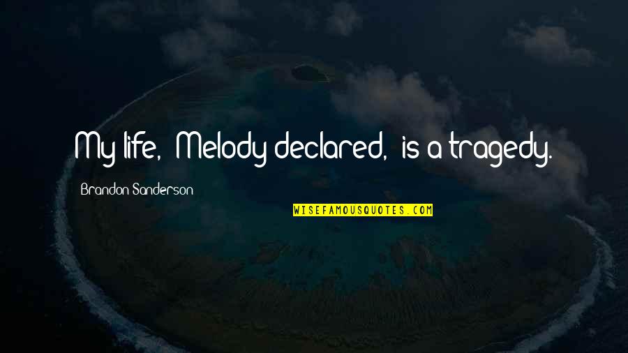 Aisse Full Quotes By Brandon Sanderson: My life," Melody declared, "is a tragedy.