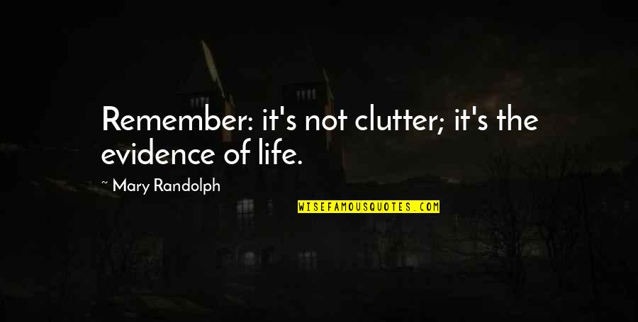 Aisse Full Quotes By Mary Randolph: Remember: it's not clutter; it's the evidence of