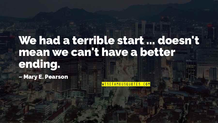 Aisselle Quotes By Mary E. Pearson: We had a terrible start ... doesn't mean