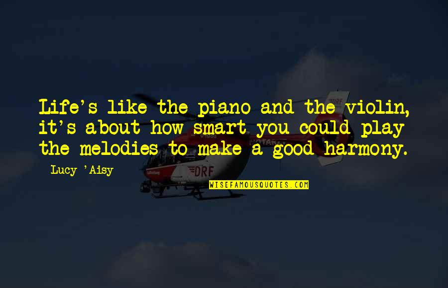 Aisy Quotes By Lucy 'Aisy: Life's like the piano and the violin, it's