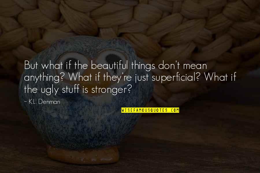 Aisyah Nahla Quotes By K.L. Denman: But what if the beautiful things don't mean