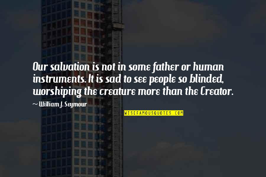Aitai Quotes By William J. Seymour: Our salvation is not in some father or Aitai Quotes By William J. Seymour: Our salvation is not in some father or