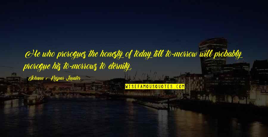 Aitana Nombre Quotes By Johann Kaspar Lavater: He who prorogues the honesty of today till