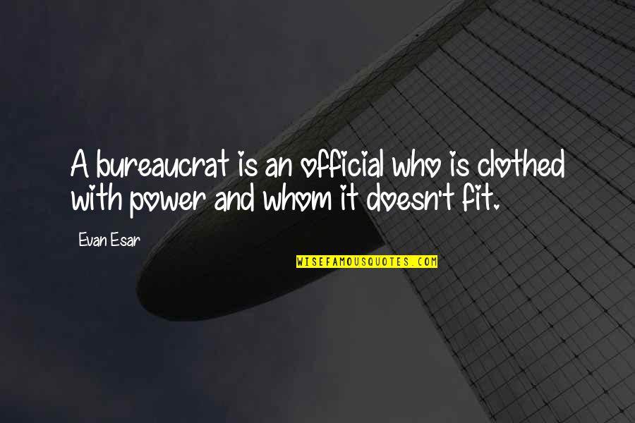 Aitassi Quotes By Evan Esar: A bureaucrat is an official who is clothed