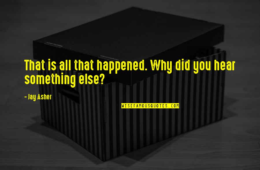 Aitekaaf Quotes By Jay Asher: That is all that happened. Why did you