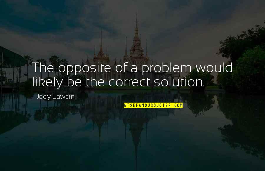 Aith Quotes By Joey Lawsin: The opposite of a problem would likely be